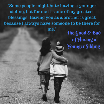 Some people might hate having a younger sibling, but for me it_s one of my greatest blessings. Having you as a brother is great because I always have someone to be there for me.