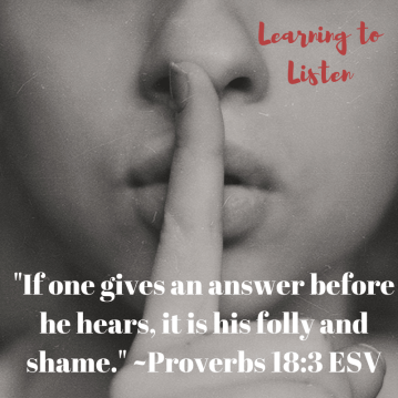 "If one gives an answer before he hears, it is his folly and shame." ~Proverbs 18_3 ESV.png